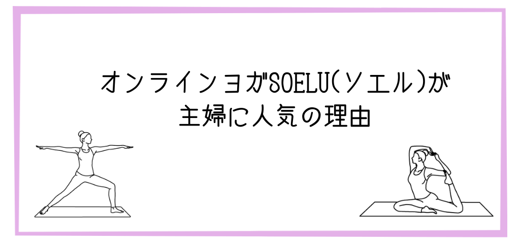 オンラインヨガSOELU(ソエル)が主婦に人気の理由